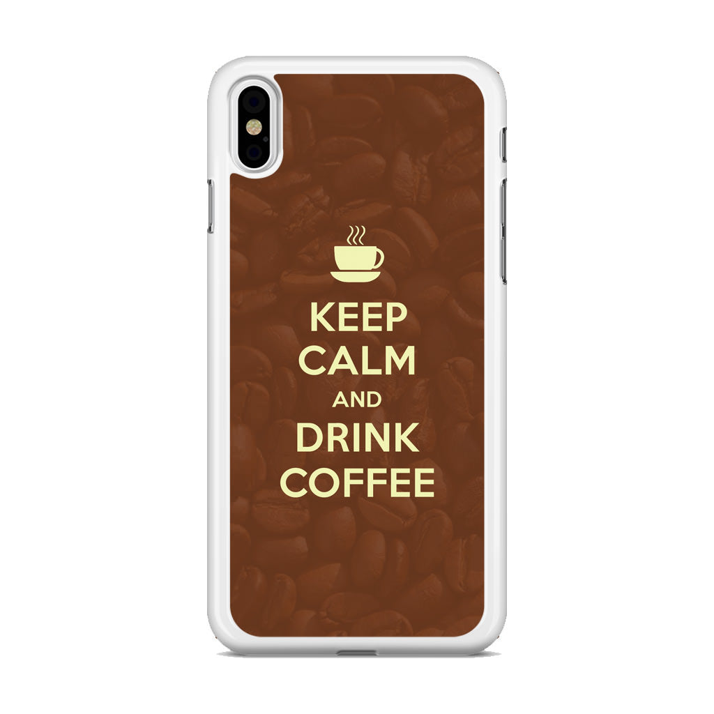 Keep Calm and Drink Coffee iPhone X / XS / XS Max Case