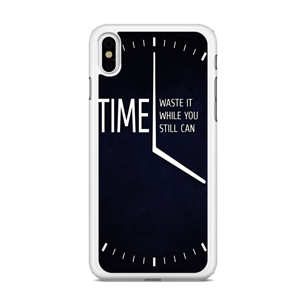 Time Waste It While You Still Can iPhone X / XS / XS Max Case