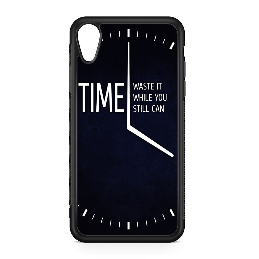 Time Waste It While You Still Can iPhone XR Case