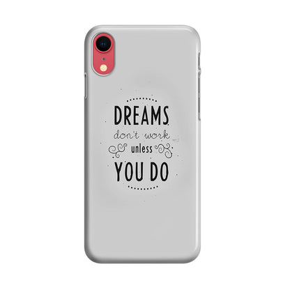 Dreams Don't Work Unless You Do iPhone XR Case