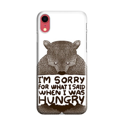 I'm Sorry For What I Said When I Was Hungry iPhone XR Case