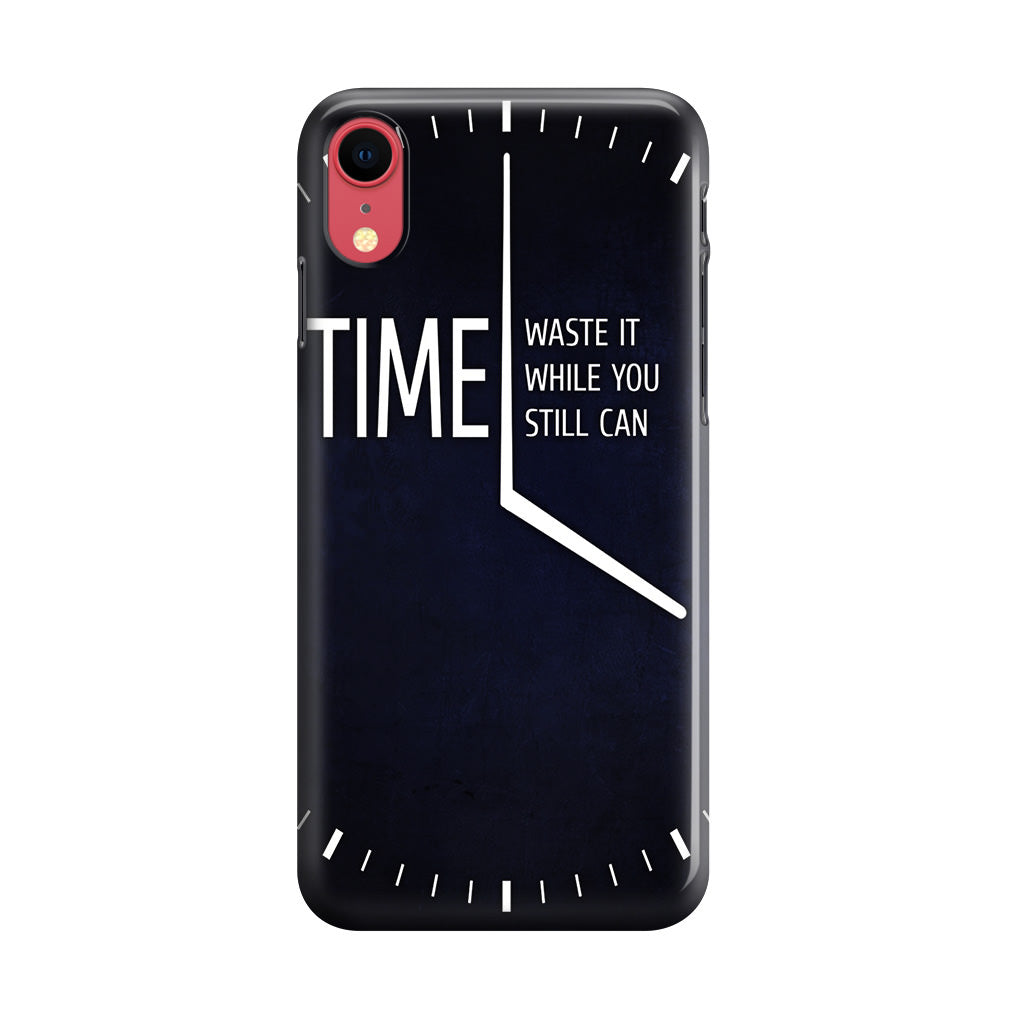 Time Waste It While You Still Can iPhone XR Case