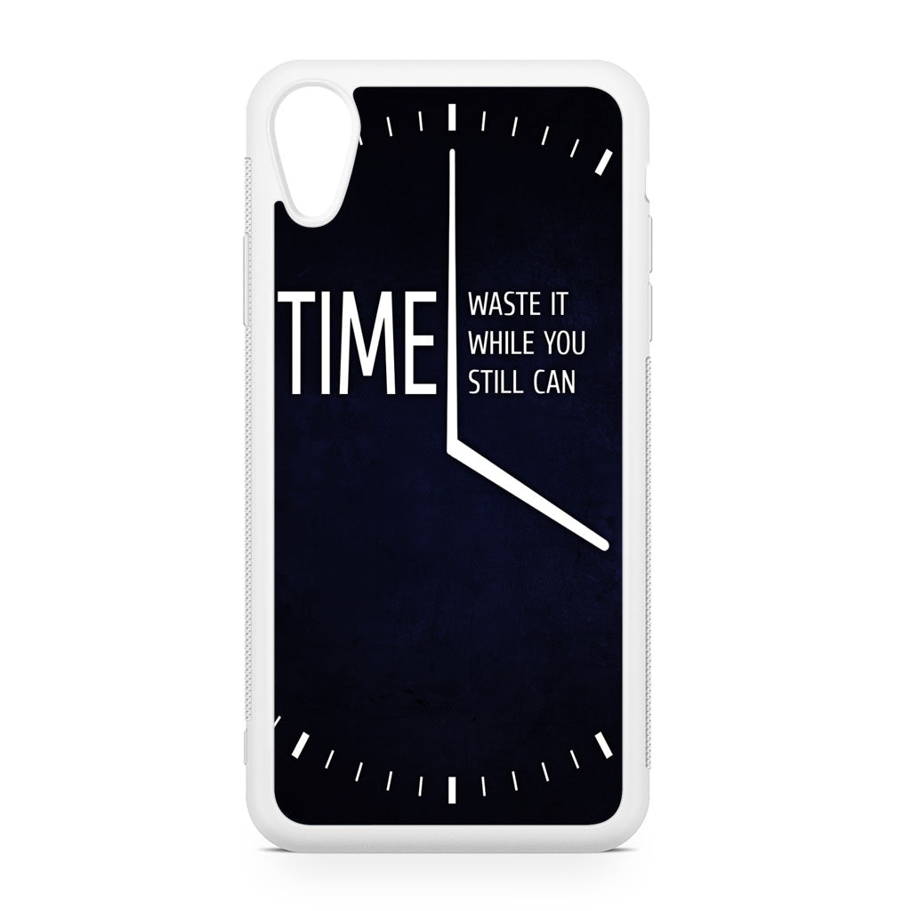 Time Waste It While You Still Can iPhone XR Case